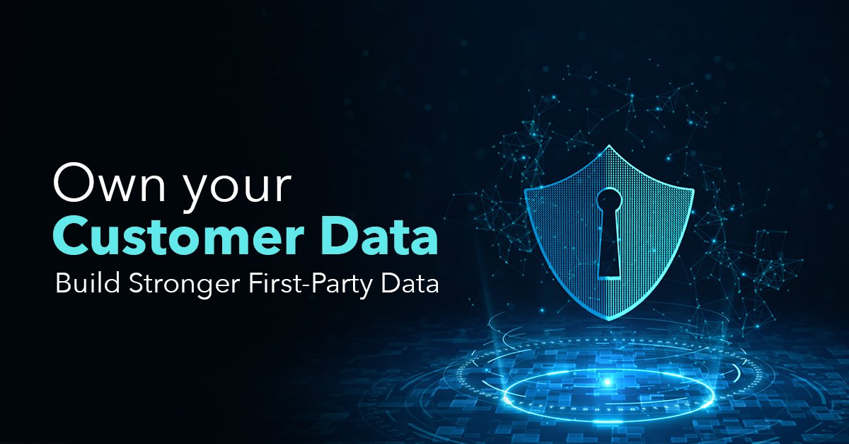 Owning Your Customer Data: Build Stronger First-Party Assets In A Privacy-First World