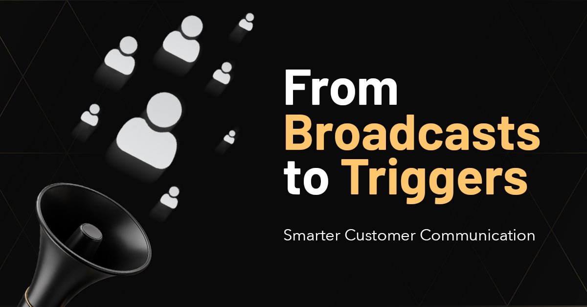 From Broadcasts To Triggers: Smarter Customer Communication Starts Here